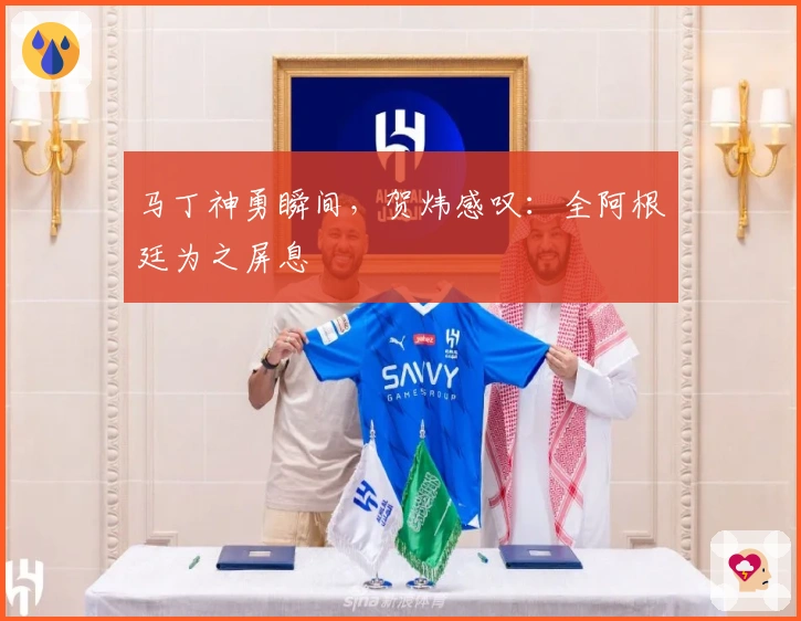 马丁神勇瞬间，贺炜感叹：全阿根廷为之屏息