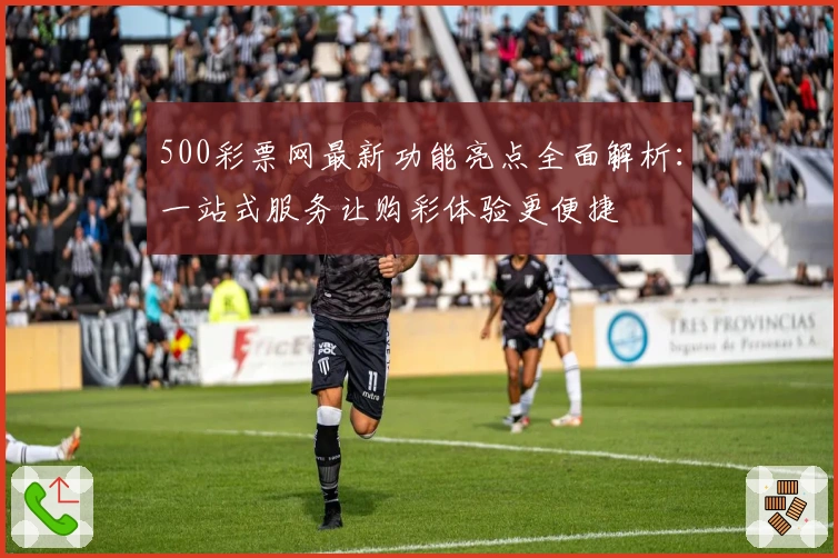 500彩票网最新功能亮点全面解析：一站式服务让购彩体验更便捷