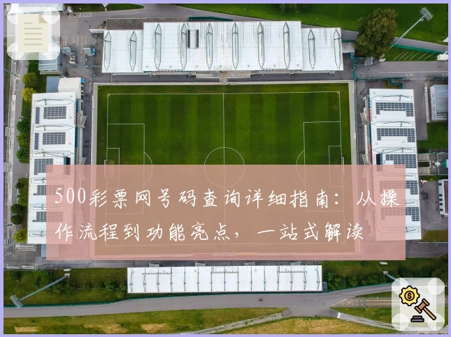500彩票网号码查询详细指南：从操作流程到功能亮点，一站式解读