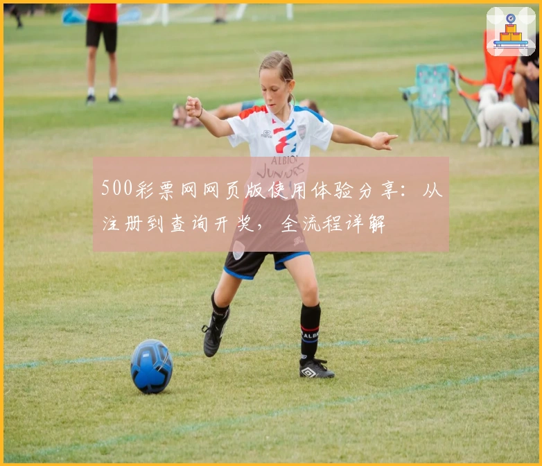500彩票网网页版使用体验分享：从注册到查询开奖，全流程详解